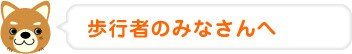 歩行者のみなさんへ